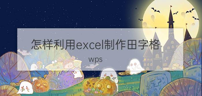 怎样利用excel制作田字格 wps excel教程？